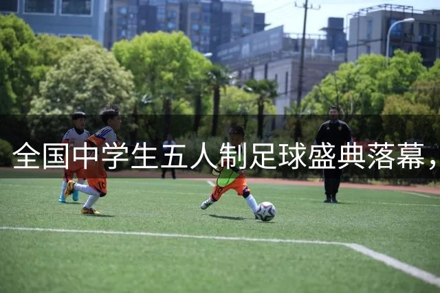 全国中学生五人制足球盛典落幕，深圳广州两队称雄