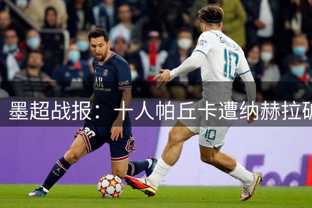 墨超战报：十人帕丘卡遭纳赫拉破门 莫雷诺补时救主