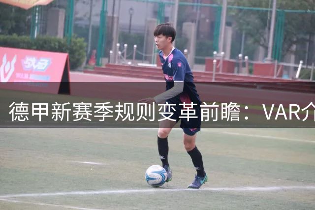 德甲新赛季规则变革前瞻：VAR介入角球判罚 捂嘴争议不设红牌硬规