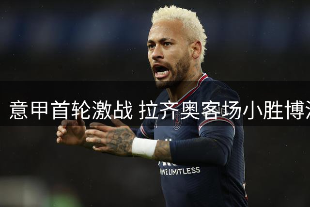 意甲首轮激战 拉齐奥客场小胜博洛尼亚