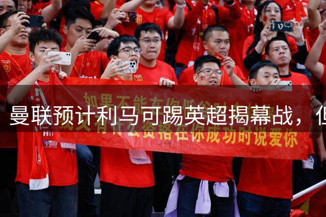 曼联预计利马可踢英超揭幕战，但德里赫特复出延期！夏窗不买中卫