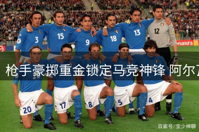 枪手豪掷重金锁定马竞神锋 阿尔瓦雷斯或成英超新王炸