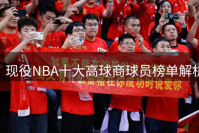 现役NBA十大高球商球员榜单解析：库里力压东契奇 詹姆斯高居次席