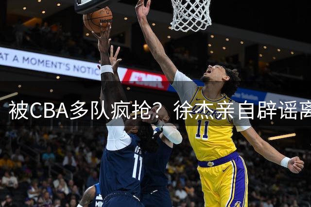 被CBA多队疯抢？徐杰亲自辟谣离队传闻，将留守广东男篮！