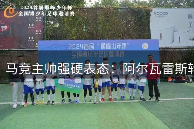 马竞主帅强硬表态：阿尔瓦雷斯转会风波现新转机