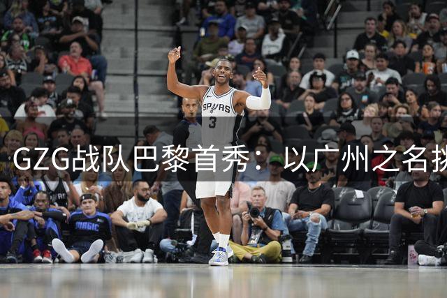 GZG战队巴黎首秀：以广州之名挑战电竞世界强队